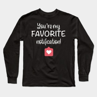 You Are My Favorite Notification Social Media Valentine T-shirt Long Sleeve T-Shirt